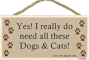 Yes! I really do need all these dogs & cats! Love, the dogs & cats / Sign 5''x10'' Wood, New, Hanging indoor Dog Plaque / Celebrate your four-legged friends / Makes a great gift idea!